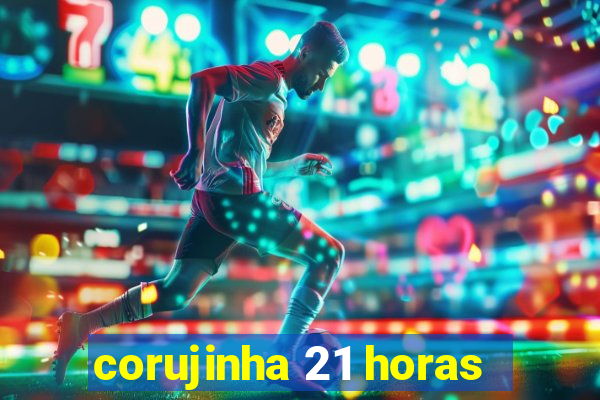 corujinha 21 horas